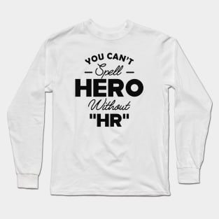 HR - You can't spell Hero without " HR " Long Sleeve T-Shirt